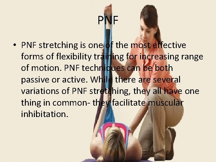 PNF • PNF stretching is one of the most effective forms of flexibility training