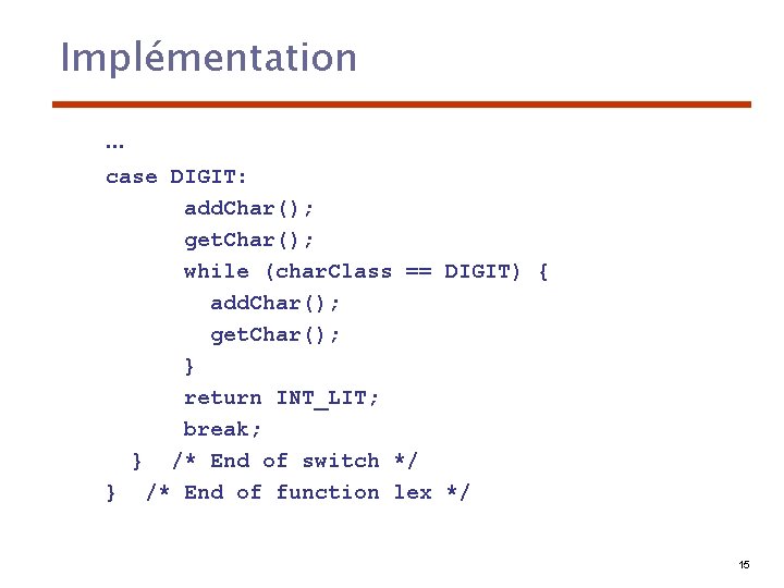 Implémentation … case DIGIT: add. Char(); get. Char(); while (char. Class == DIGIT) {