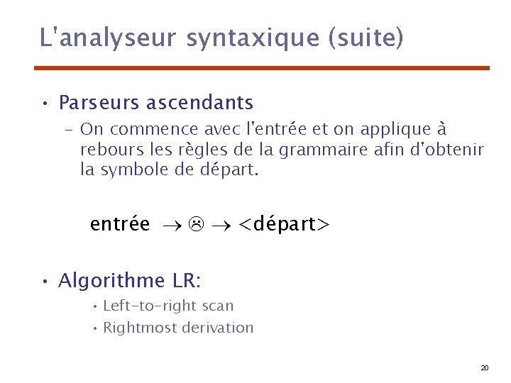 L'analyseur syntaxique (suite) • Parseurs ascendants – On commence avec l'entrée et on applique