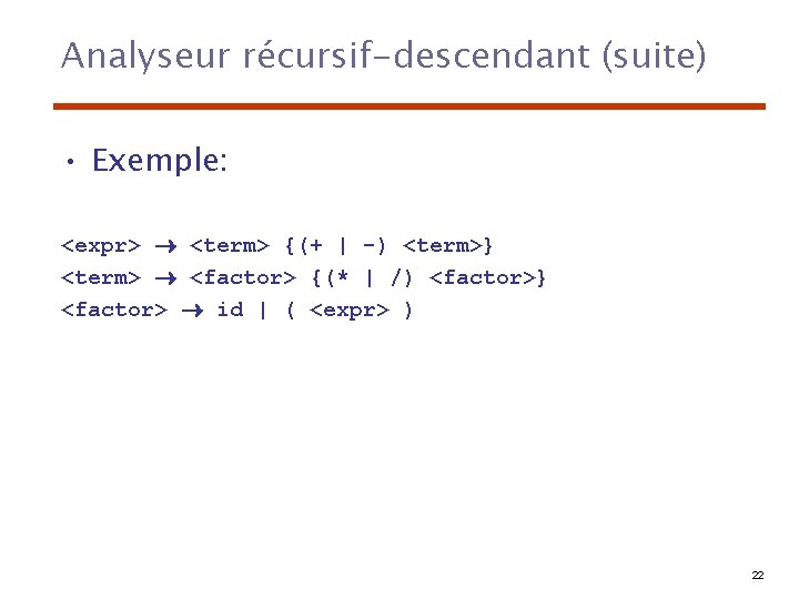 Analyseur récursif-descendant (suite) • Exemple: <expr> <term> {(+ | -) <term>} <term> <factor> {(*