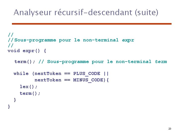 Analyseur récursif-descendant (suite) // // Sous-programme pour le non-terminal expr // void expr() {