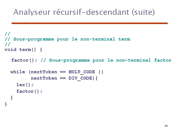 Analyseur récursif-descendant (suite) // // Sous-programme pour le non-terminal term // void term() {