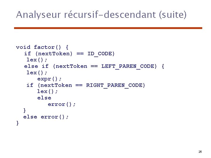 Analyseur récursif-descendant (suite) void factor() { if (next. Token) == ID_CODE) lex(); else if