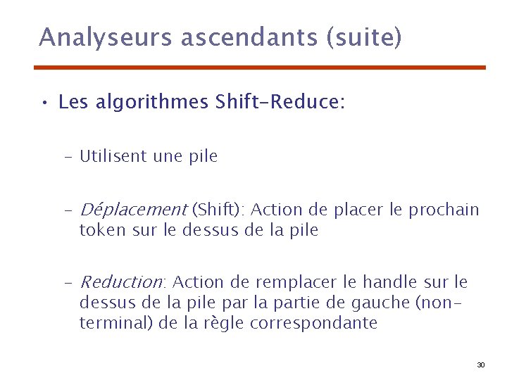 Analyseurs ascendants (suite) • Les algorithmes Shift-Reduce: – Utilisent une pile – Déplacement (Shift):
