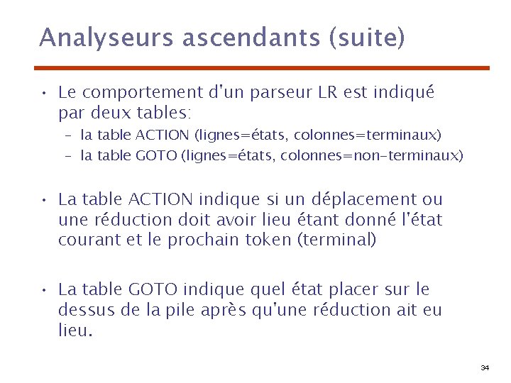 Analyseurs ascendants (suite) • Le comportement d'un parseur LR est indiqué par deux tables: