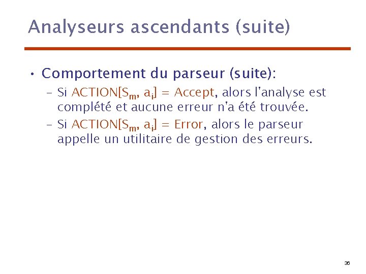 Analyseurs ascendants (suite) • Comportement du parseur (suite): – Si ACTION[Sm, ai] = Accept,
