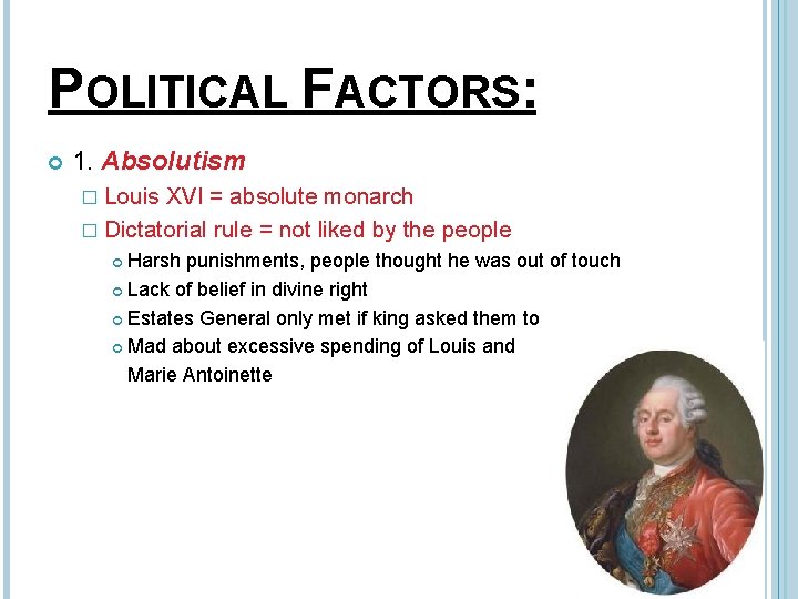 POLITICAL FACTORS: 1. Absolutism � Louis XVI = absolute monarch � Dictatorial rule =