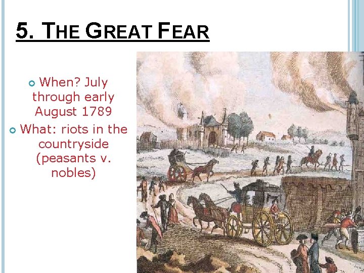 5. THE GREAT FEAR When? July through early August 1789 What: riots in the