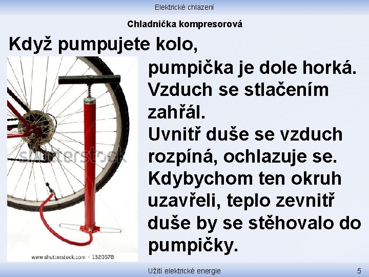 Elektrické chlazení Chladnička kompresorová Když pumpujete kolo, pumpička je dole horká. Vzduch se stlačením