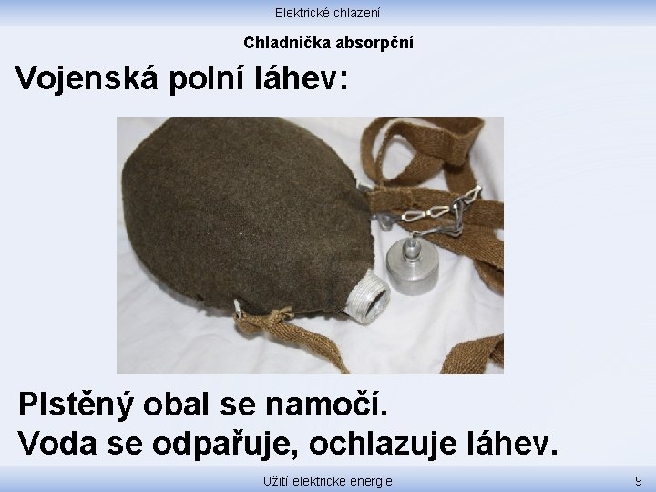 Elektrické chlazení Chladnička absorpční Vojenská polní láhev: Plstěný obal se namočí. Voda se odpařuje,