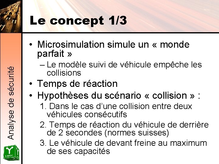 Le concept 1/3 Analyse de sécurité • Microsimulation simule un « monde parfait »