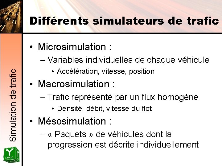 Différents simulateurs de trafic • Microsimulation : Simulation de trafic – Variables individuelles de