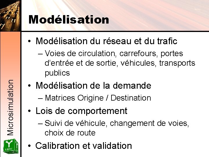 Modélisation • Modélisation du réseau et du trafic Microsimulation – Voies de circulation, carrefours,