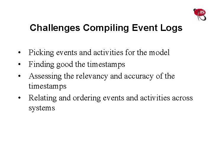 Challenges Compiling Event Logs • Picking events and activities for the model • Finding