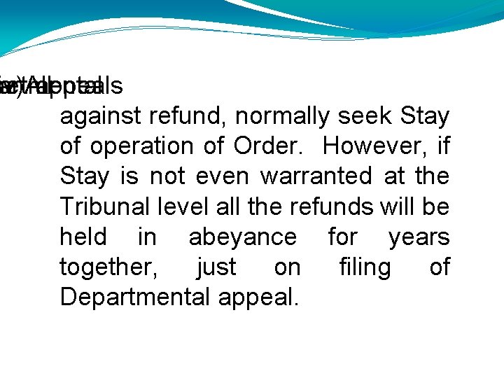 he iv)All artmental appeals against refund, normally seek Stay of operation of Order. However,