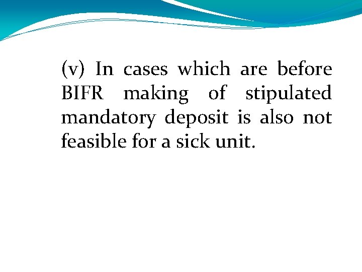 (v) In cases which are before BIFR making of stipulated mandatory deposit is also