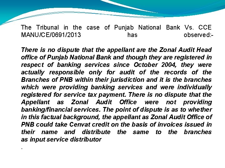 The Tribunal in the case of Punjab National Bank Vs. CCE MANU/CE/0691/2013 has observed: