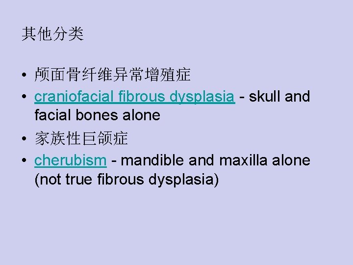 其他分类 • 颅面骨纤维异常增殖症 • craniofacial fibrous dysplasia - skull and facial bones alone •