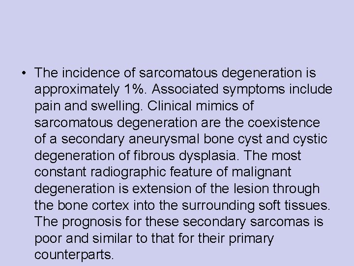  • The incidence of sarcomatous degeneration is approximately 1%. Associated symptoms include pain