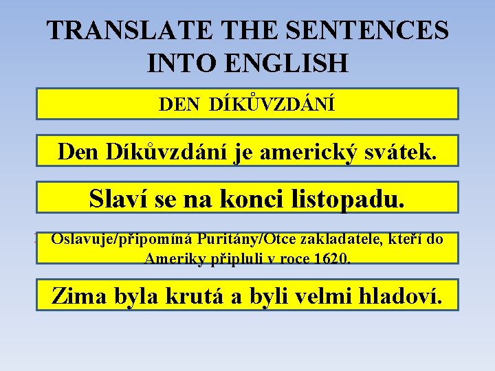 TRANSLATE THE SENTENCES INTO ENGLISH THANKSGIVING DEN DÍKŮVZDÁNÍ Den Díkůvzdání americký Thanksgiving is je