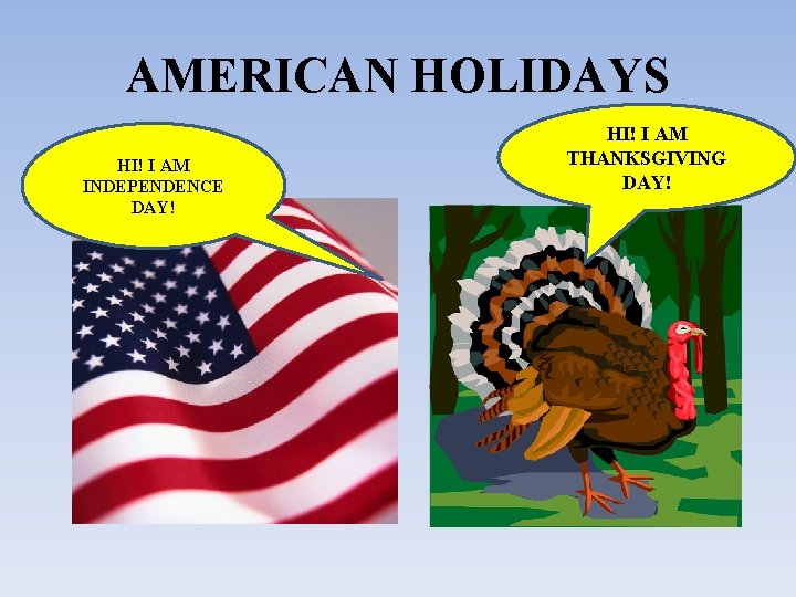 AMERICAN HOLIDAYS HI! I AM INDEPENDENCE DAY! HI! I AM THANKSGIVING DAY! 