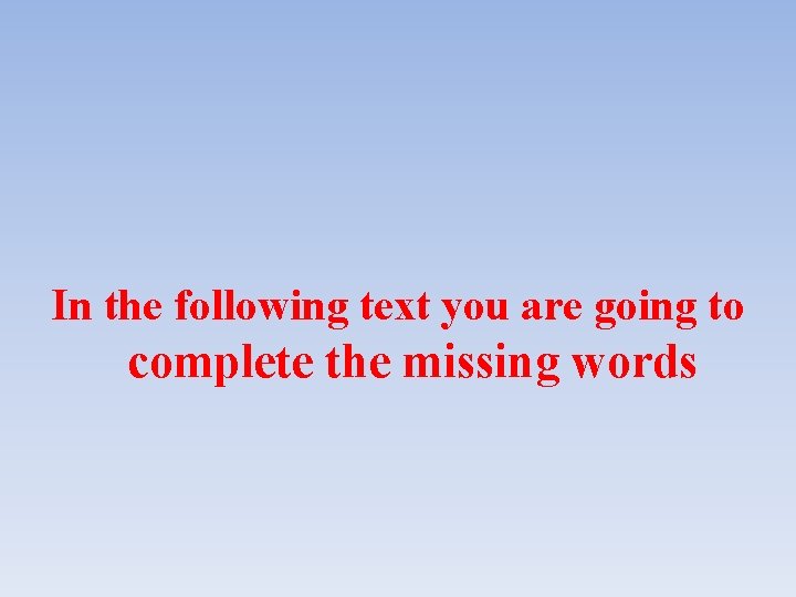 In the following text you are going to complete the missing words 