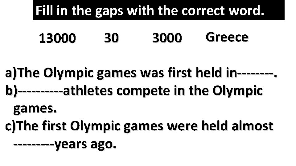 Fill in the gaps with the correct word. 13000 30 3000 Greece a)The Olympic