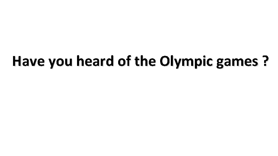Have you heard of the Olympic games ? 