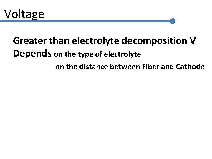 Voltage Greater than electrolyte decomposition V Depends on the type of electrolyte on the
