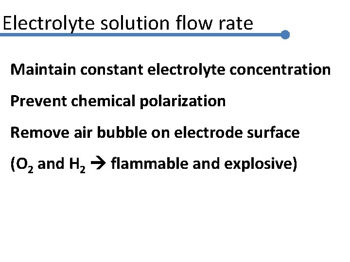 Electrolyte solution flow rate Maintain constant electrolyte concentration Prevent chemical polarization Remove air bubble