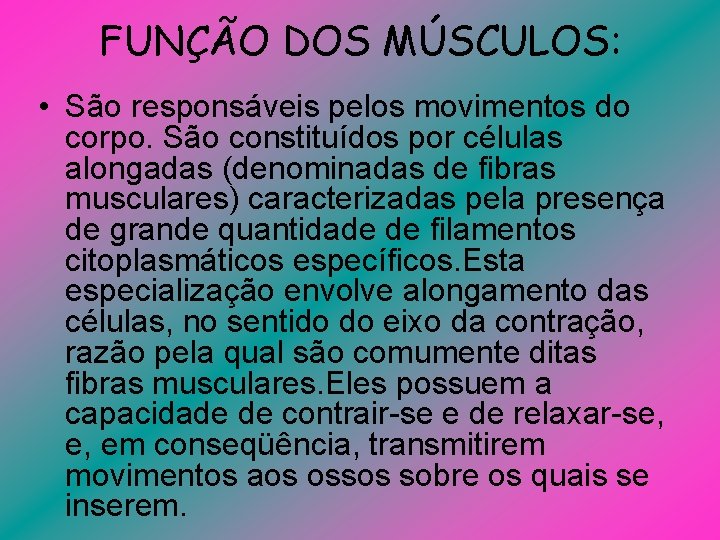 FUNÇÃO DOS MÚSCULOS: • São responsáveis pelos movimentos do corpo. São constituídos por células