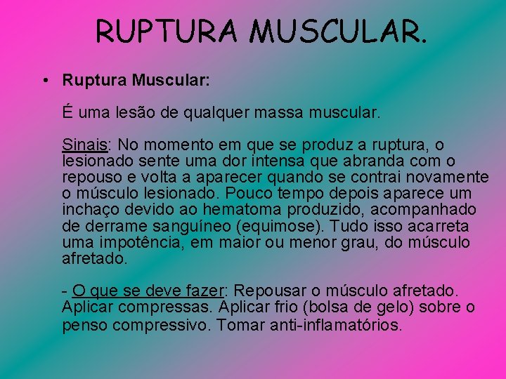 RUPTURA MUSCULAR. • Ruptura Muscular: É uma lesão de qualquer massa muscular. Sinais: No