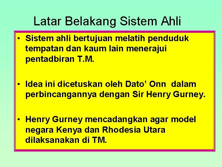 Latar Belakang Sistem Ahli • Sistem ahli bertujuan melatih penduduk tempatan dan kaum lain