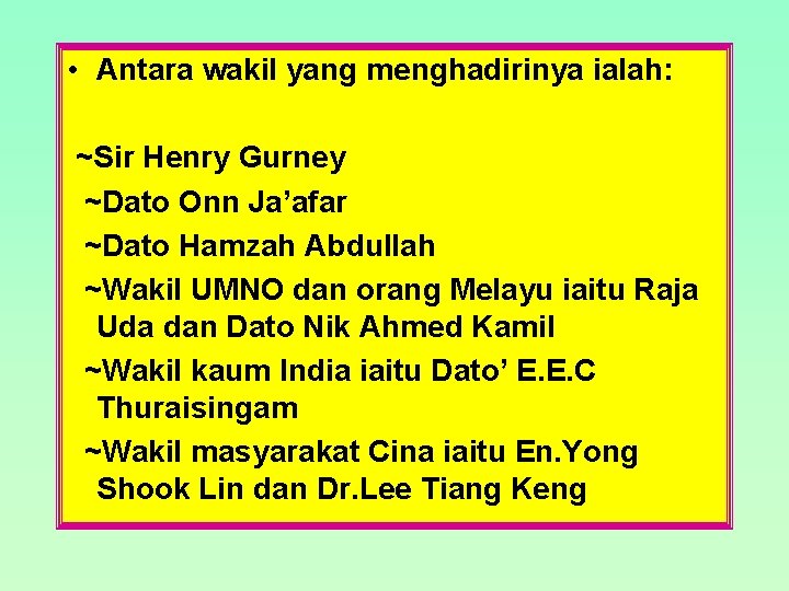  • Antara wakil yang menghadirinya ialah: ~Sir Henry Gurney ~Dato Onn Ja’afar ~Dato