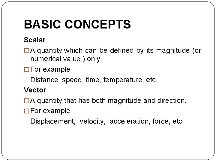 BASIC CONCEPTS Scalar � A quantity which can be defined by its magnitude (or