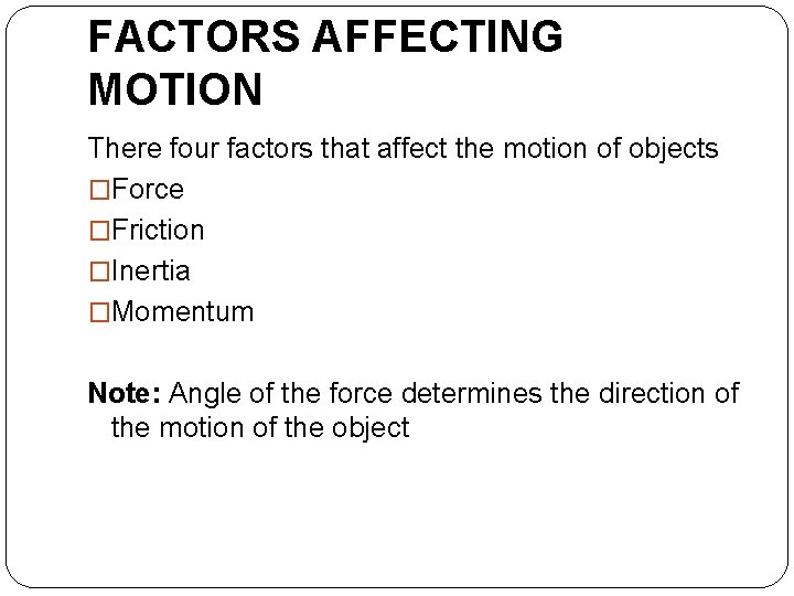 FACTORS AFFECTING MOTION There four factors that affect the motion of objects �Force �Friction
