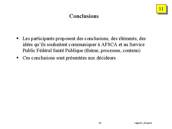 11 Conclusions § Les participants proposent des conclusions, des éléments, des idées qu’ils souhaitent