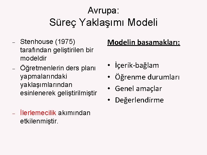 Avrupa: Süreç Yaklaşımı Modeli – – – Stenhouse (1975) tarafından geliştirilen bir modeldir Öğretmenlerin