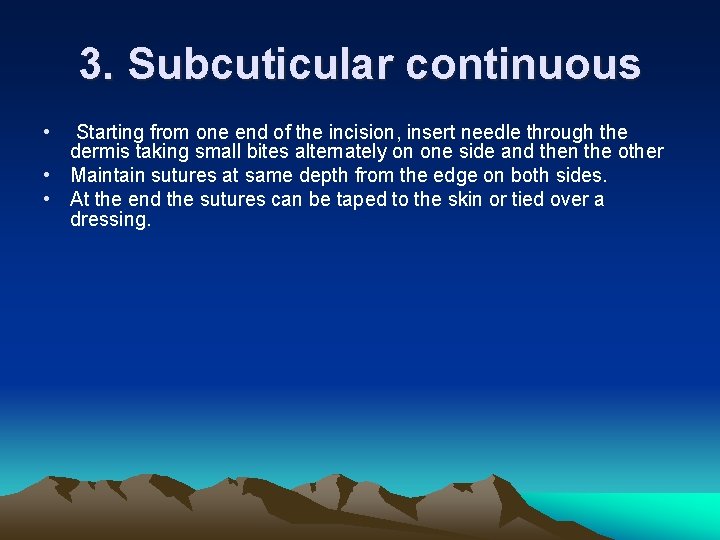 3. Subcuticular continuous • Starting from one end of the incision, insert needle through