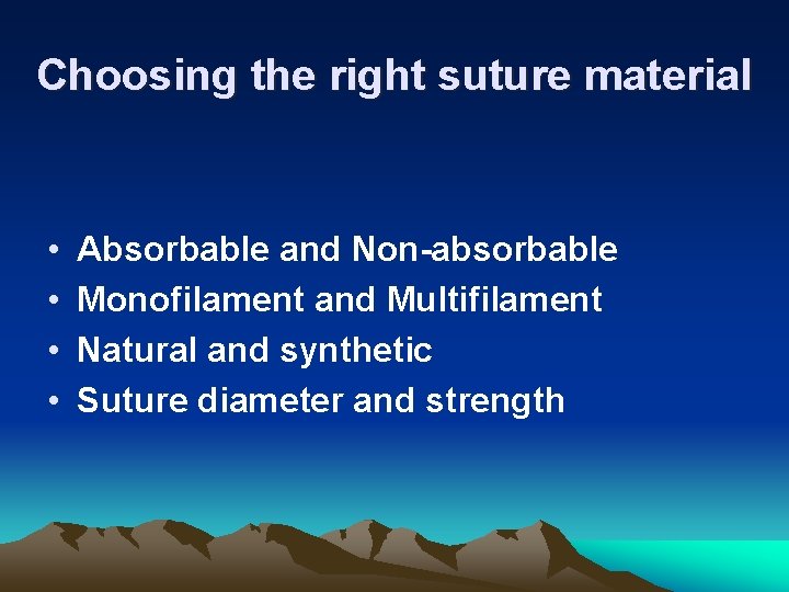 Choosing the right suture material • • Absorbable and Non-absorbable Monofilament and Multifilament Natural