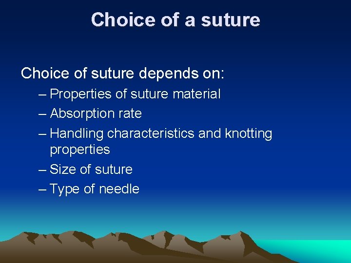 Choice of a suture Choice of suture depends on: – Properties of suture material