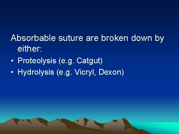 Absorbable suture are broken down by either: • Proteolysis (e. g. Catgut) • Hydrolysis