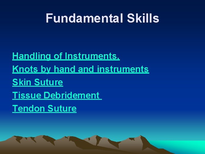 Fundamental Skills Handling of Instruments, Knots by hand instruments Skin Suture Tissue Debridement Tendon