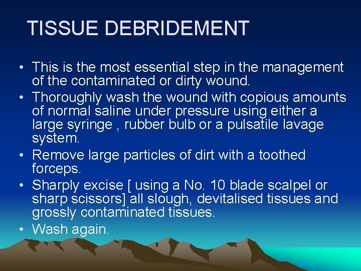 TISSUE DEBRIDEMENT • This is the most essential step in the management of the