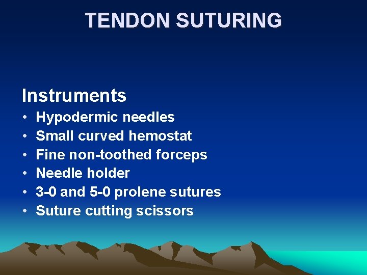 TENDON SUTURING Instruments • • • Hypodermic needles Small curved hemostat Fine non-toothed forceps