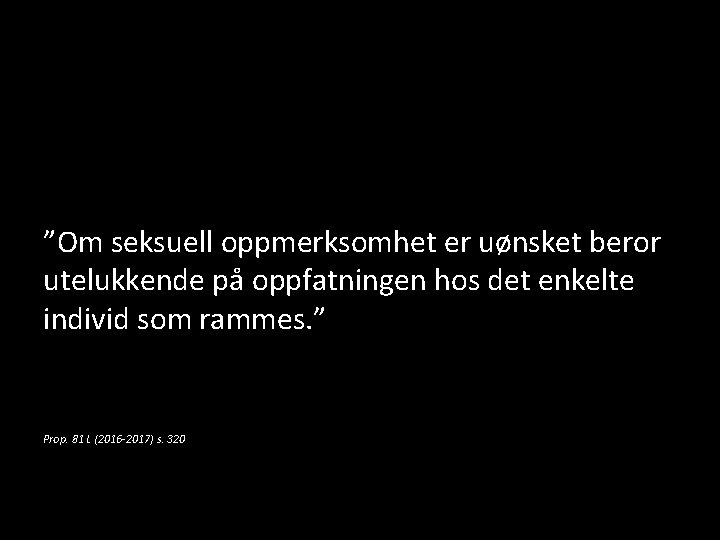 ”Om seksuell oppmerksomhet er uønsket beror utelukkende på oppfatningen hos det enkelte individ som