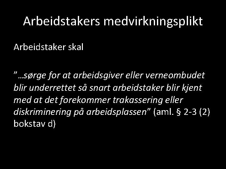 Arbeidstakers medvirkningsplikt Arbeidstaker skal ”…sørge for at arbeidsgiver eller verneombudet blir underrettet så snart