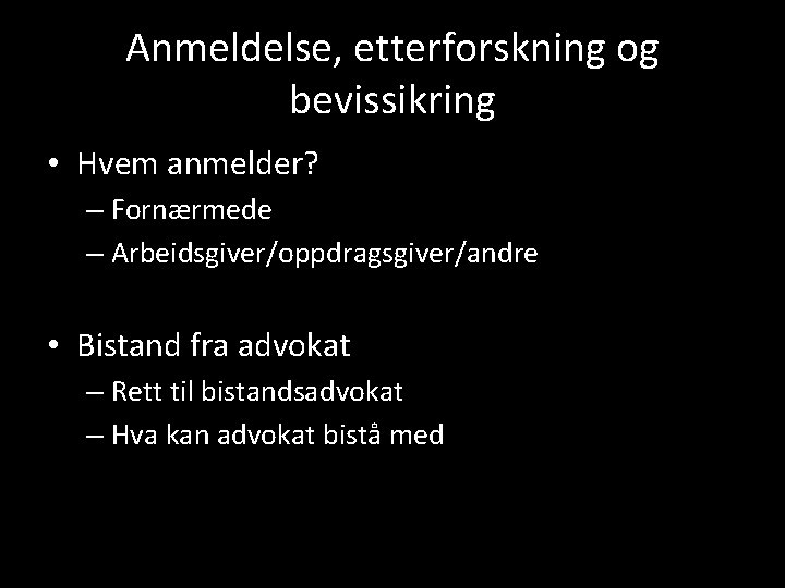 Anmeldelse, etterforskning og bevissikring • Hvem anmelder? – Fornærmede – Arbeidsgiver/oppdragsgiver/andre • Bistand fra