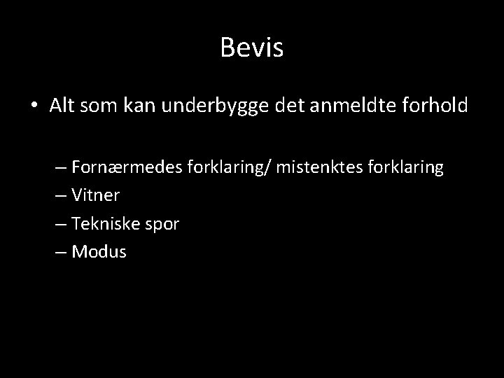 Bevis • Alt som kan underbygge det anmeldte forhold – Fornærmedes forklaring/ mistenktes forklaring