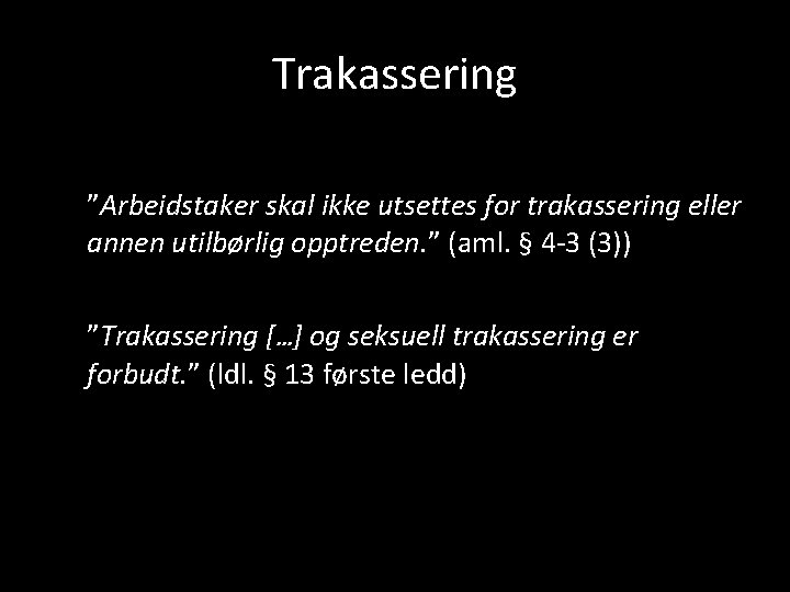 Trakassering ”Arbeidstaker skal ikke utsettes for trakassering eller annen utilbørlig opptreden. ” (aml. §